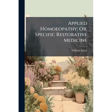 Applied Homoeopathy; Or, Specific Restorative Medicine
