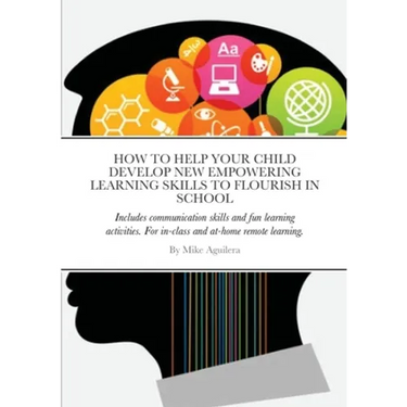 How to Help Your Child Develop New Empowering Learning Skills to Flourish in School: Includes communication skills and fun learning activities. For in