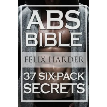 Workout: Abs Bible: 37 Six-Pack Secrets For Weight Loss and Ripped Abs (Workout Routines, Workout Books, Workout Plan, Abs Workout, Abs Training)