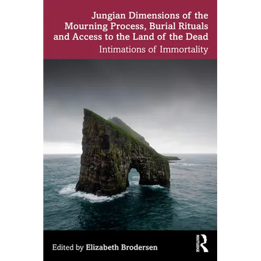 Jungian Dimensions of the Mourning Process, Burial Rituals and Access to the Land of the Dead: Intimations of Immortality