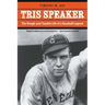 Tris Speaker: The Rough-And-Tumble Life of a Baseball Legend