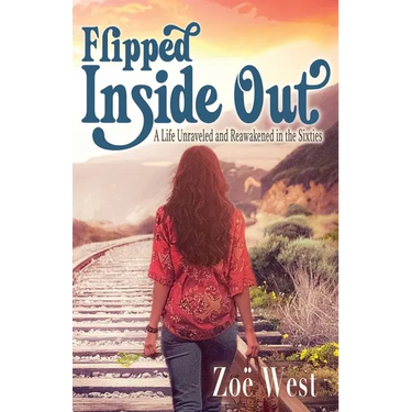 Flipped Inside Out: A Life Unraveled and Reawakened in the Sixties