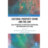 Cultural Property Crime and the Law: Legal Approaches to Protection, Repatriation, and Countering Illicit Trade