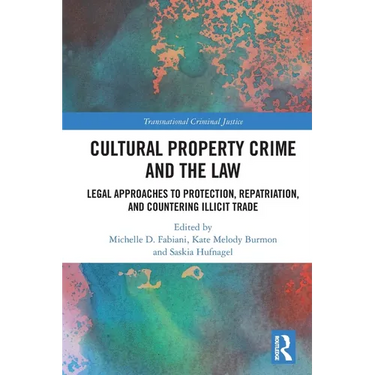 Cultural Property Crime and the Law: Legal Approaches to Protection, Repatriation, and Countering Illicit Trade
