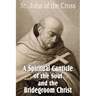 A Spiritual Canticle of the Soul and the Bridegroom Christ