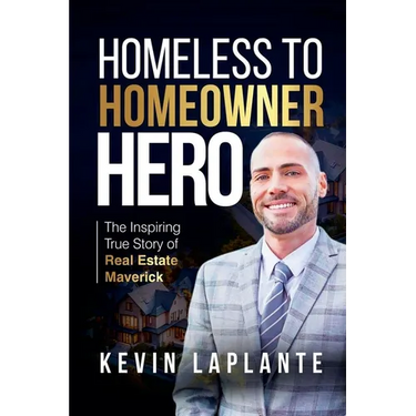 Homeless to Homeowner Hero: The Inspiring True Story Of Real Estate Maverick
