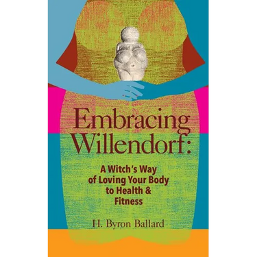 Embracing Willendorf: A Witch's Way of Loving Your Body to Health and Fitness