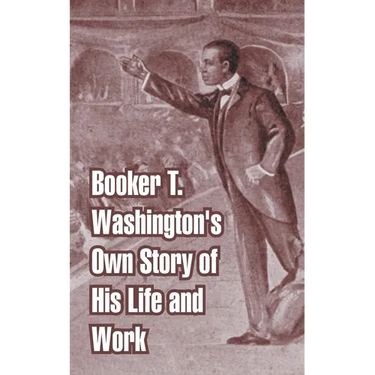 Booker T. Washington's Own Story of His Life and Work