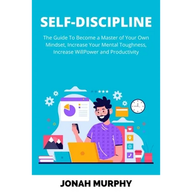Self-Discipline: The Guide to Become a Master Of Your Own Mindset, Increase Your Mental Toughness, Increase Willpower and Productivity