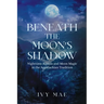 Beneath the Moon's Shadow: Nighttime Rituals and Moon Magic in the Appalachian Tradition Witchcraft Guide Spells, Healing, Meditation, & Remedies