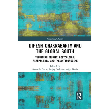 Dipesh Chakrabarty and the Global South: Subaltern Studies, Postcolonial Perspectives, and the Anthropocene
