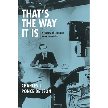 That's the Way It Is: A History of Television News in America