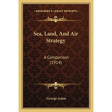 Sea, Land, And Air Strategy: A Comparison (1914)