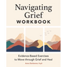 Navigating Grief Workbook: Evidence-Based Exercises to Move Through Grief and Heal