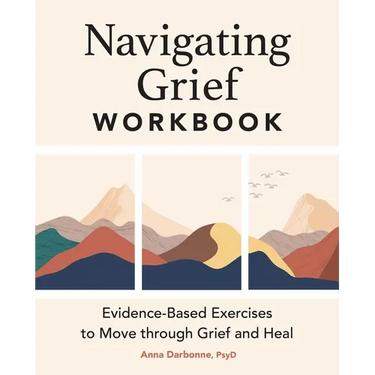 Navigating Grief Workbook: Evidence-Based Exercises to Move Through Grief and Heal
