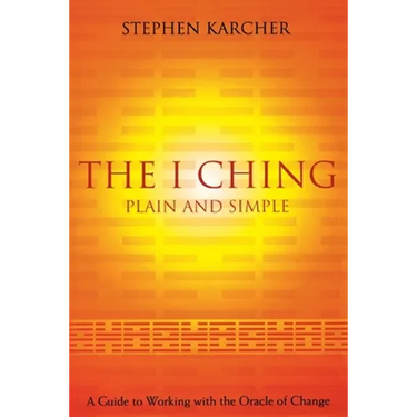 The I Ching Plain and Simple: A Guide to Working with the Oracle of Change