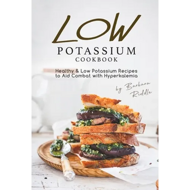 Low Potassium Cookbook: Healthy Low Potassium Recipes to Aid Combat with Hyperkalemia
