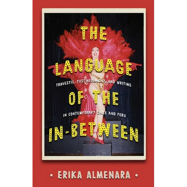 The Language of the In-Between: Travestis, Post-Hegemony, and Writing in Contemporary Chile and Peru