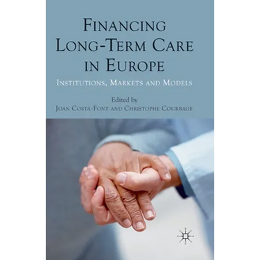 Financing Long-Term Care in Europe: Institutions, Markets and Models