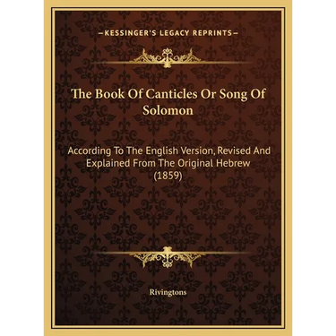 The Book Of Canticles Or Song Of Solomon: According To The English Version, Revised And Explained From The Original Hebrew (1859)