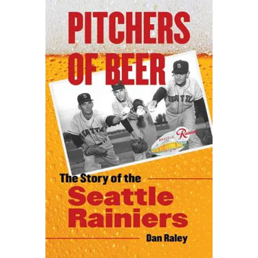 Pitchers of Beer: The Story of the Seattle Rainiers