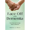 Face-Off with Dementia: How Hope and Courage Made a Difference
