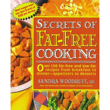 Secrets of Fat-Free Cooking: Over 150 Fat-Free and Low-Fat Recipes from Breakfast to Dinner -- Appetizers to Desserts: A Cookbook