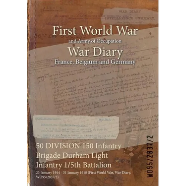 50 DIVISION 150 Infantry Brigade Durham Light Infantry 1/5th Battalion: 23 January 1914 - 31 January 1918 (First World War, War Diary, WO95/2837/2)