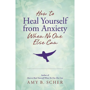 How to Heal Yourself from Anxiety When No One Else Can