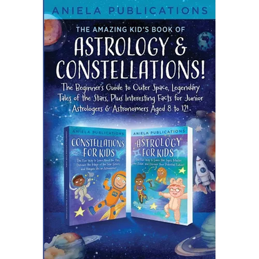 The Amazing Kid's Book of Astrology & Constellations!: The Beginner's Guide to Outer Space, Legendary Tales of the Stars, Plus Interesting Facts for J
