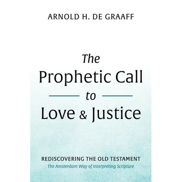 The Prophetic Call to Love and Justice: Rediscovering the Old Testament: The Amsterdam Way of Interpreting Scripture