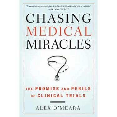 Chasing Medical Miracles: The Promise and Perils of Clinical Trials