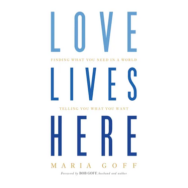 Love Lives Here: Finding What You Need in a World Telling You What You Want