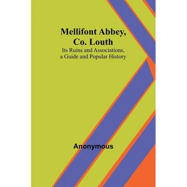 Mellifont Abbey, Co. Louth; Its Ruins and Associations, a Guide and Popular History