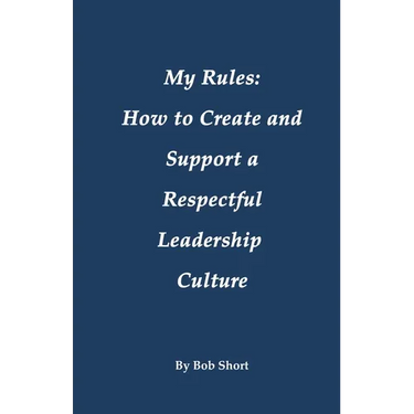 My Rules: How to Create and Support a Respectful Leadership