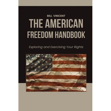 The American Freedom Handbook: Exploring and Exercising Your Rights