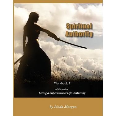 Spiritual Authority: Living a Supernatural Life Naturally, Workbook 3