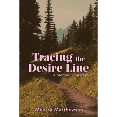 Tracing the Desire Line: A Memoir in Essays