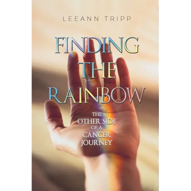 Finding the Rainbow: The Other Side of a Cancer Journey