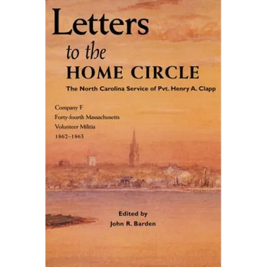 Letters to the Home Circle: The North Carolina Service of Pvt. Henry A. Clapp, 1862-1863