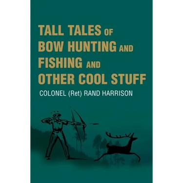 Tall Tales of Bow Hunting and Fishing and Other Cool Stuff