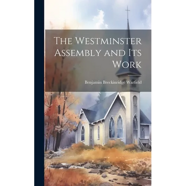 The Westminster Assembly and Its Work
