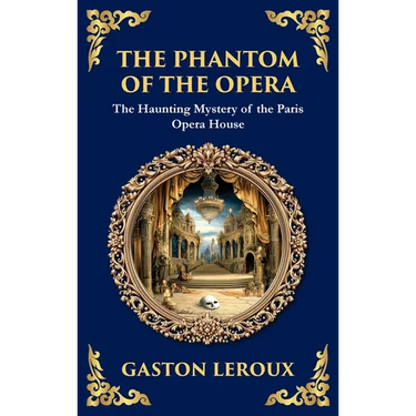The Phantom of the Opera: The Original Gothic Mystery Romance - Love, Obsession, and Terror (Deluxe Hardbound Edition)