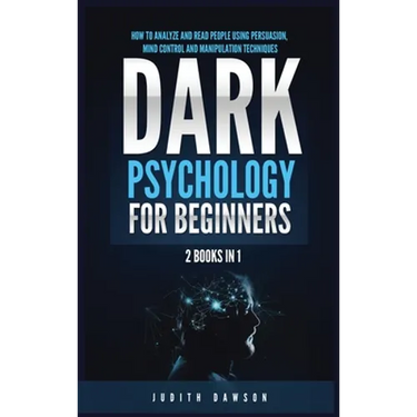 Dark Psychology for Beginners: 2 Books in 1: How to Analyze and Read People Using Persuasion, Mind Control and Manipulation Techniques