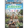 Greenhouse Gardening For Kids: A Practical Guide For Children To Plant And Harvest Fruits, Vegetables Flowers And Herbs All Year Round (With Farm Pro
