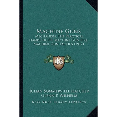 Machine Guns: Mechanism, The Practical Handling Of Machine Gun Fire, Machine Gun Tactics (1917)