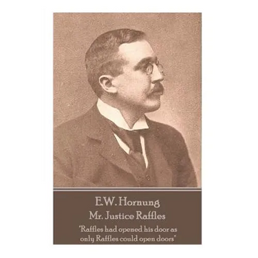 E.W. Hornung - Mr. Justice Raffles: "Raffles had opened his door as only Raffles could open doors"
