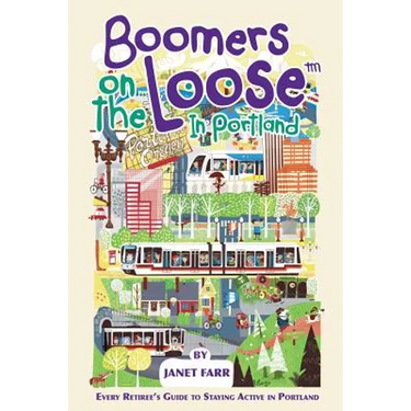 Boomers on the Loose(tm) in Portland: Every Retiree's Guide to Staying Active in Portland