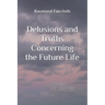 Delusions and Truths Concerning the Future Life