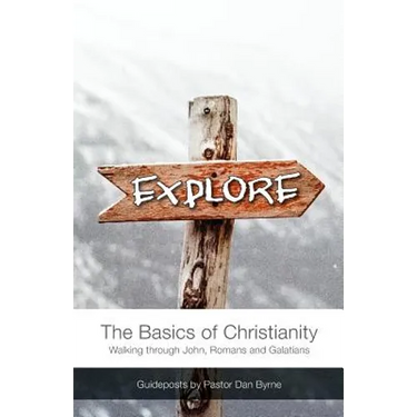 Explore: The Basics of Christianity Walking through John, Romans and Galatians